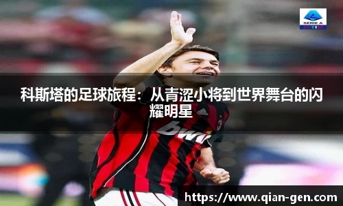 科斯塔的足球旅程：从青涩小将到世界舞台的闪耀明星