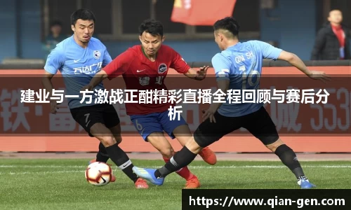 建业与一方激战正酣精彩直播全程回顾与赛后分析