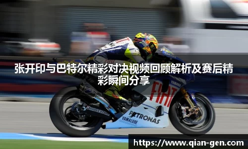 张开印与巴特尔精彩对决视频回顾解析及赛后精彩瞬间分享