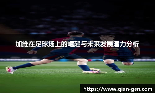 加维在足球场上的崛起与未来发展潜力分析