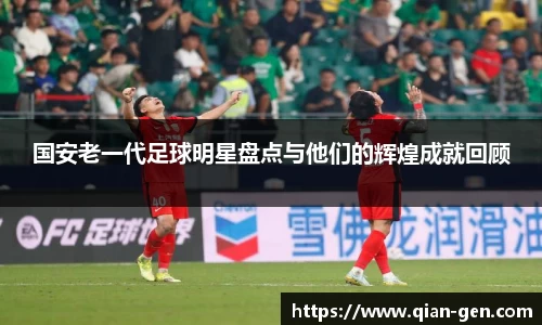 国安老一代足球明星盘点与他们的辉煌成就回顾