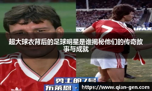 超大球衣背后的足球明星是谁揭秘他们的传奇故事与成就