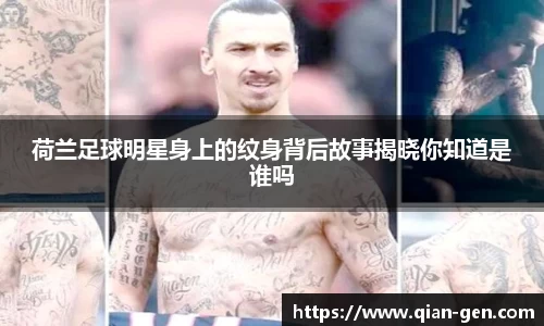 荷兰足球明星身上的纹身背后故事揭晓你知道是谁吗